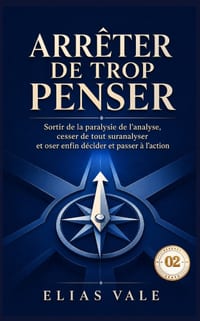 Arrêter de trop penser - 02: Sortir de la paralysie de l'analyse, cesser de tout suranalyser et oser enfin décider et passer à l'action cover