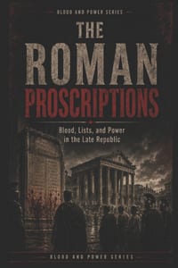 The Roman Proscriptions: Blood, Lists, and Power in the Late Republic cover