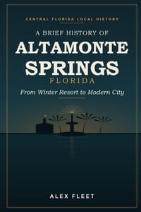 A Brief History of Altamonte Springs, Florida: From Winter Resort to Modern City cover