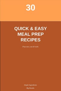 30 Simple & Quick Meal Prep Recipes: Easy Breakfast, Lunch, Dinner & Snack Ideas for Busy Weeks cover