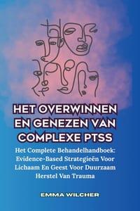 Het Overwinnen En Genezen Van Complexe Ptss: Het Complete Behandelhandboek: Evidence-Based Strategieën Voor Lichaam En Geest Voor Duurzaam Herstel Van cover