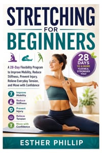 Stretching for Beginners: A 28-Day Flexibility Program to Improve Mobility, Reduce Stiffness, Prevent Injury, Relieve Everyday Tension, and Move with cover