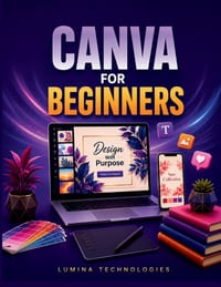 Canva for Beginners: A Step-by-Step Guide to Mastering Social Media Marketing, Graphic Design, and Branding for Content Creators and Small Businesses cover