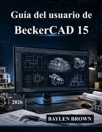 Gu�a del usuario de BeckerCAD 15: El manual definitivo de arquitectura, dise�o CAD, modelado 3D y dise�o de ingenier�a (con im�genes) cover