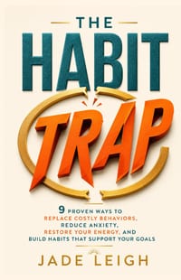The Habit Trap: 9 Proven Ways to Replace Costly Behaviors, Reduce Anxiety, Restore Your Energy, and Build Habits That Support Your Goals cover
