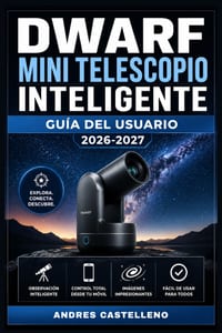 Dwarf Mini Telescopio Inteligente Guía del Usuario 2026-2027: Domina la Astrofotografía Nocturna: Configuración Paso a Paso, Funciones Avanzadas y Exp cover