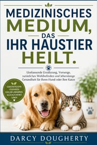 Medizinisches Medium, Das Ihr Haustier Heilt.: Umfassende Ernährung, Vorsorge, natürliches Wohlbefinden und lebenslange Gesundheit für Ihren Hund oder cover