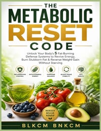 The Metabolic Reset Code: Unlock Your Body's 5 Fat-Burning Defense Systems to Revive Energy, Burn Stubborn Fat & Reverse Weight Gain Without Starving cover