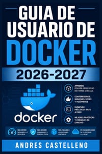 Guia de Usuario de Docker 2026-2027: Aprende a Instalar, Configurar y Desplegar Contenedores en Produccion desde Cero cover