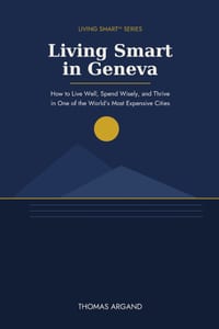Living Smart in Geneva: How to Live Well, Spend Wisely, and Thrive in One of the World's Most Expensive Cities cover