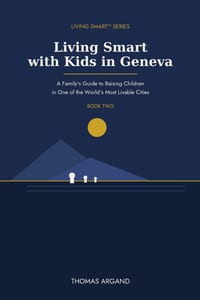 Living Smart with Kids in Geneva: A Family's Guide to Raising Children in One of the World's Most Livable Cities cover