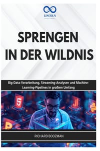 Sprengen in Der Wildnis: Big-Data-Verarbeitung, Streaming-Analysen und Machine-Learning-Pipelines in großem Umfang cover