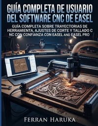 Gu�a completa de usuario del software CNC de Easel: Gu�a completa sobre trayectorias de herramienta, ajustes de corte y tallado CNC con confianza con cover