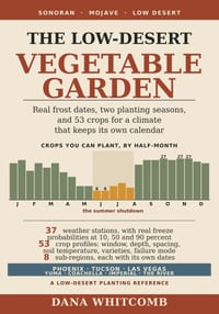 The Low-Desert Vegetable Garden: Real Frost Dates, Two Planting Seasons, and 53 Crops for Phoenix, Tucson, Las Vegas, Yuma, and the Sonoran and Mojave cover