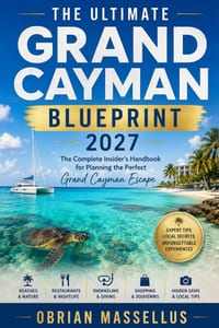 The Ultimate Grand Cayman Blueprint 2027: The Complete Insider's Handbook for Planning the Perfect Grand Cayman Escape cover