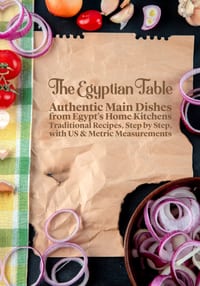 The Egyptian Table: Authentic Main Dishes from Egypt's Home Kitchens: Traditional Recipes, Step by Step, with US & Metric Measurements cover