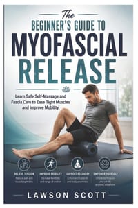 The Beginner's Guide to Myofascial Release: Learn Safe Self-Massage and Fascia Care to Ease Tight Muscles and Improve Mobility cover