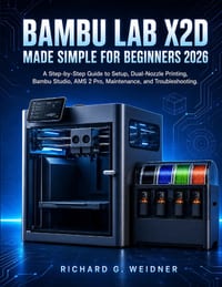 Bambu Lab X2D Made Simple for Beginners 2026: A Step-by-Step Guide to Setup, Dual-Nozzle Printing, Bambu Studio, AMS 2 Pro, Maintenance, and Troublesh cover