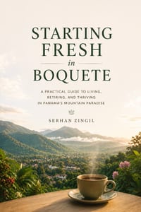 Starting Fresh in Boquete: The Ultimate Expat Guide to Living, Retiring, and Buying Property in Panama's Mountain Paradise cover