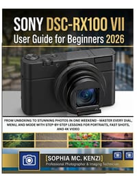 SONYDSC-RX100 VII User Guide for Beginners 2026: From Unboxing to Stunning Photos in One Weekend - Master Every Dial, Menu, and Mode with Step-by-Step cover