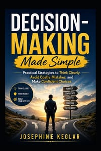 Decision-Making Made Simple: Practical Strategies to Think Clearly, Avoid Costly Mistakes, and Make Confident Choices cover