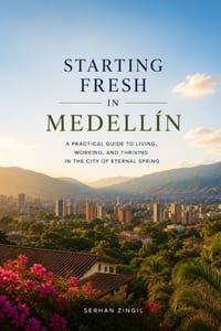 Starting Fresh in Medellín: The Ultimate Expat Guide to Living, Retiring, Working Remotely, and Building a New Life in Colombia's City of Eternal Spri cover