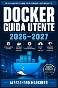 Docker Guida Utente 2026-2027: Impara a Containerizzare Applicazioni con Immagini, Compose, Reti e Orchestrazione Kubernetes. cover