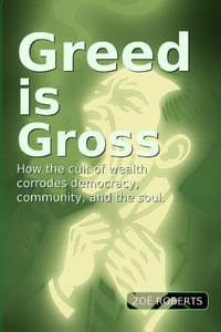 Greed Is Gross: How the Cult of Wealth Corrodes Democracy, Community, and the Soul cover