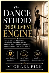 The Dance Studio Enrollment Engine: How to Turn Local Searches, Trial Classes, Parent Follow-Up, Referrals, and Community Marketing into Predictable Y cover