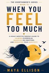When You Feel Too Much: A Highly Sensitive Person's Guide to Calming Overwhelm, Managing Big Emotions, and Embracing Your Sensitivity cover