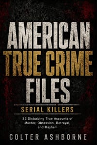 American True Crime Files, Serial Killers: 32 Disturbing True Accounts of Murder, Obsession, Betrayal, and Mayhem cover