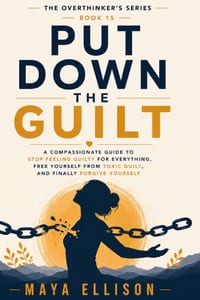 Put Down the Guilt: A Compassionate Guide to Stop Feeling Guilty for Everything, Free Yourself from Toxic Guilt, and Finally Forgive Yourself cover