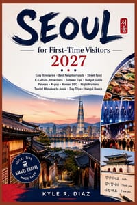 Seoul for First-Time Visitors 2027: Easy Itineraries - Best Neighborhoods - Street Food K-Culture Attractions - Subway Tips - Budget Guide Palaces - K cover
