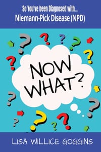 So You've Been Diagnosed with Niemann Pick Disease (NPD)... Now What? cover