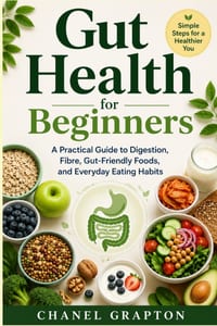 Gut Health for Beginners: A Practical Guide to Digestion, Fibre, Gut-Friendly Foods, and Everyday Eating Habits cover