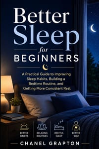 Better Sleep for Beginners: A Practical Guide to Improving Sleep Habits, Building a Bedtime Routine, and Getting More Consistent Rest cover