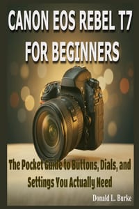 Canon EOS Rebel T7 for Beginners: The Pocket Guide to Buttons, Dials, and Settings You Actually Need cover