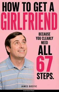 How to Get a Girlfriend: Because You Clearly Need All 67 Steps cover