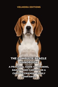 The Complete Beagle Handbook: A Practical Guide to Training, Raising, and Caring for a Curious, Friendly Family Companion cover