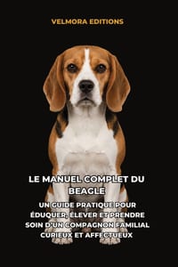 Le Manuel Complet du Beagle: Un Guide Pratique pour Éduquer, Élever et Prendre Soin d'un Compagnon Familial Curieux et Affectueux cover