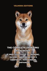 The Complete Shiba Inu Handbook: A Practical Guide to Training, Raising, and Caring for a Confident, Independent Companion cover