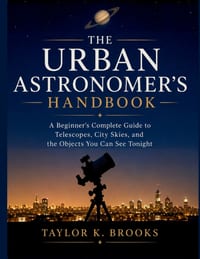 The Urban Astronomer's Handbook: A Beginner's Complete Guide to Telescopes, City Skies, and the Objects You Can See Tonight cover