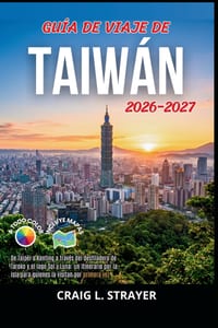 Guía de Viaje de Taiwán 2026-2027: De Taipéi a Kenting a través del desfiladero de Taroko y el lago Sol y Luna: un itinerario por la isla para quienes cover