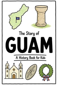 The Story of Guam - A History Book for Kids: A Fun, Educational, and Illustrated Journey Through Guamanian History for Children and Curious Minds cover