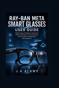 Ray-Ban Meta Smart Glasses User Guide: Master Setup, AI Features, Hands-Free Photos and Videos, Voice Commands, and Everyday Troubleshooting with Conf cover