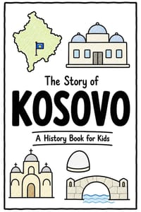 The Story of Kosovo - A History Book for Kids: A Fun, Educational, and Illustrated Journey Through Kosovar History for Children and Curious Minds cover