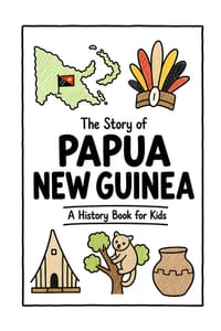 The Story of Papua New Guinea - A History Book for Kids: A Fun, Educational, and Illustrated Journey Through Papua New Guinean History for Children an cover