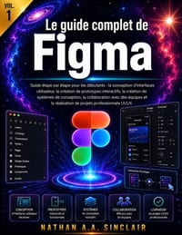 Le guide complet de Figma VOL.1: Guide étape par étape pour les débutants: la conception d'interfaces utilisateur, la création de systèmes de concepti cover
