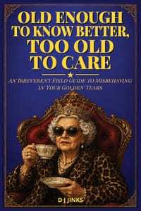 Old Enough to Know Better, Too Old to Care: An Irreverent Field Guide to Misbehaving in Your Golden Years cover
