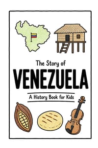 The Story of Venezuela - A History Book for Kids: A Fun, Educational, and Illustrated Journey Through Venezuelan History for Children and Curious Mind cover